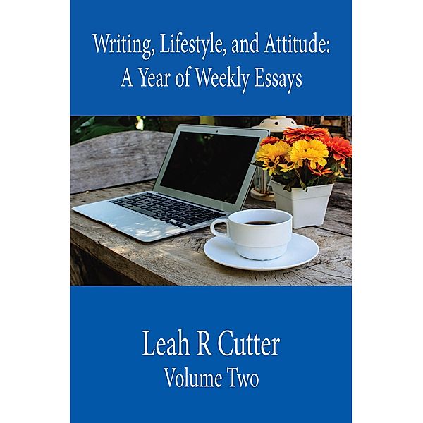 Writing, Lifestyle, and Attitude (A Year of Weekly Essays, #2) / A Year of Weekly Essays, Leah R Cutter