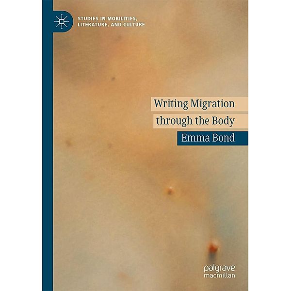 Writing Migration through the Body / Studies in Mobilities, Literature, and Culture, Emma Bond