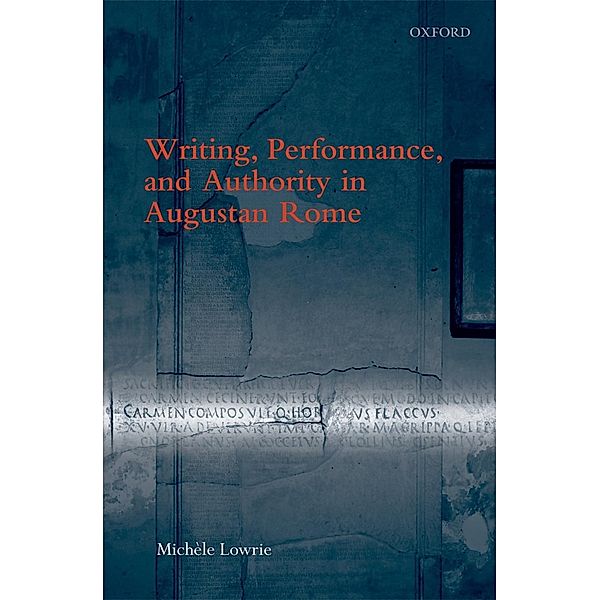 Writing, Performance, and Authority in Augustan Rome, Michele Lowrie