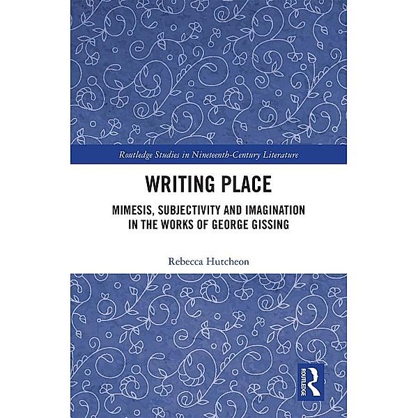 Writing Place / Routledge Studies in Nineteenth Century Literature, Rebecca Hutcheon