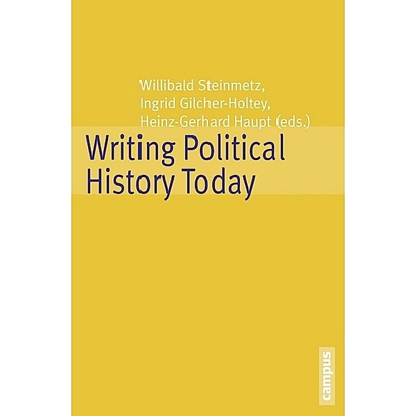 Writing Political History Today, Willibald Steinmetz, Ingrid Gilcher-Holtey, Haupt Heinz-gerhard