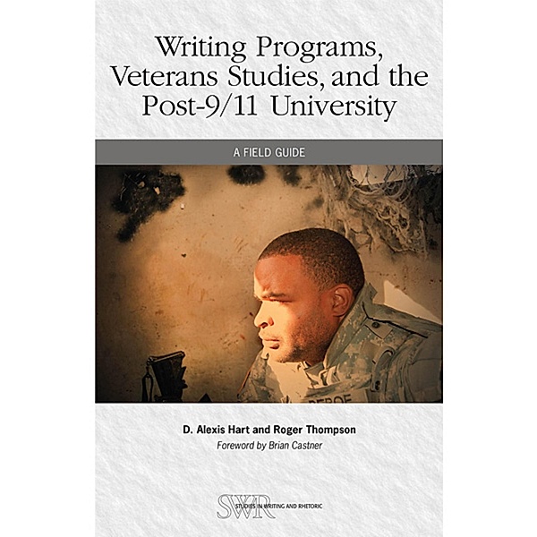Writing Programs, Veterans Studies, and the Post-9/11 University / Studies in Writing and Rhetoric, D. Alexis Hart, Roger Thompson