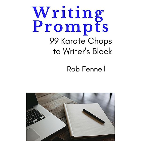 Writing Prompts: 99 Karate Chops to Writer's Block, Rob Fennell