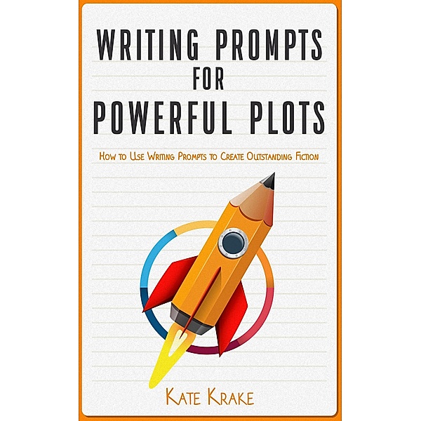 Writing Prompts for Powerful Plots: How to Use Writing Prompts to Create Outstanding Fiction (Authors Guild Books, #2) / Authors Guild Books, Kate A Krake