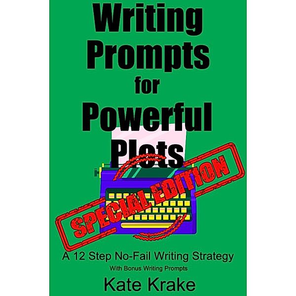 Writing Prompts for Powerful Plots Special Edition: A 12 Step No-Fail Writing Strategy (with bonus writing prompts), Kate Krake