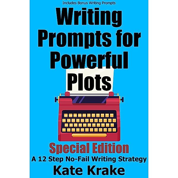 Writing Prompts for Powerful Plots Special Edition: A 12 Step No-Fail Writing Strategy (with bonus writing prompts) / How to Be A Writer, Kate Krake