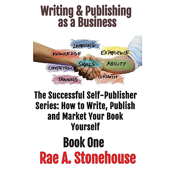 Writing & Publishing as a Business (The Successful Self Publisher Series: How to Write, Publish and Market Your Book Yourself) / The Successful Self Publisher Series: How to Write, Publish and Market Your Book Yourself, Rae Stonehouse