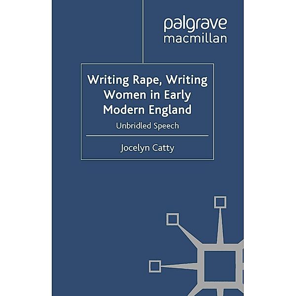 Writing Rape, Writing Women in Early Modern England / Early Modern Literature in History, J. Catty