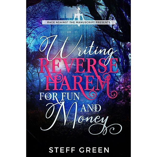 Writing Reverse Harem for Fun & Money (A Rage Against the Manuscript guide), Steffanie Holmes, Steff Green