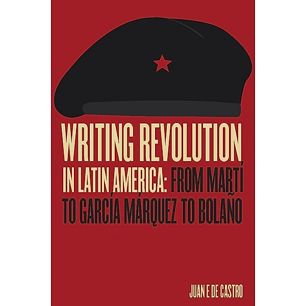Writing Revolution in Latin America, Juan E. De Castro