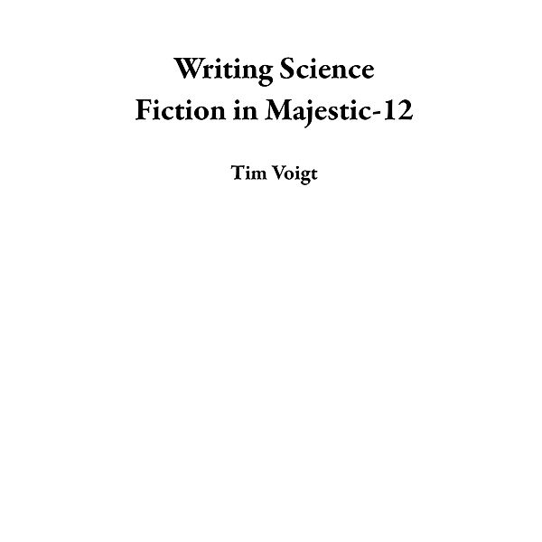 Writing Science Fiction in Majestic-12, Tim Voigt