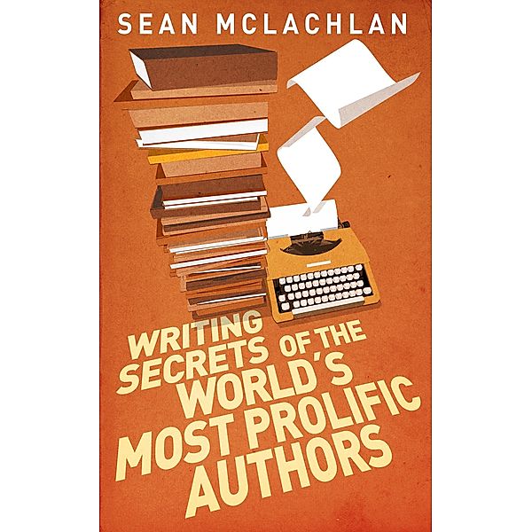 Writing Secrets of the World's Most Prolific Authors, Sean Mclachlan