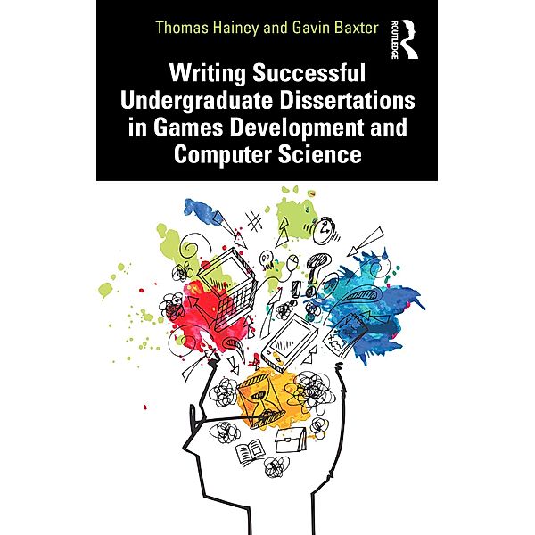 Writing Successful Undergraduate Dissertations in Games Development and Computer Science, Thomas Hainey, Gavin Baxter