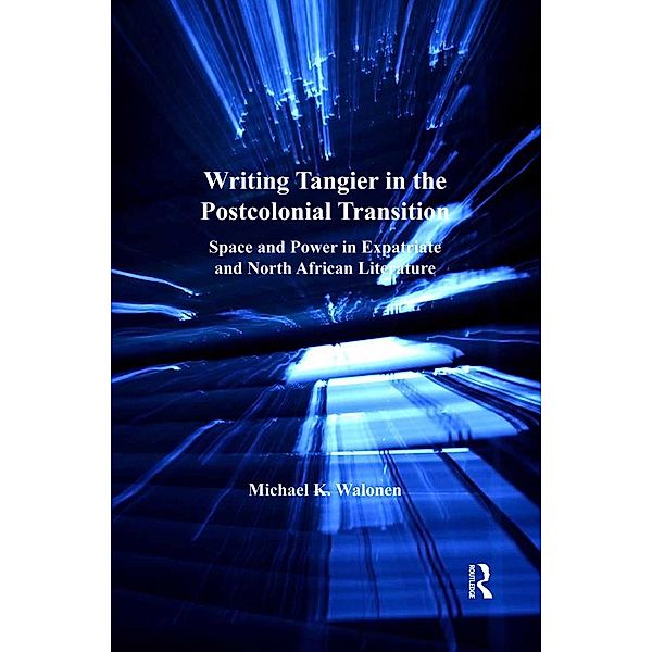 Writing Tangier in the Postcolonial Transition, Michael K. Walonen