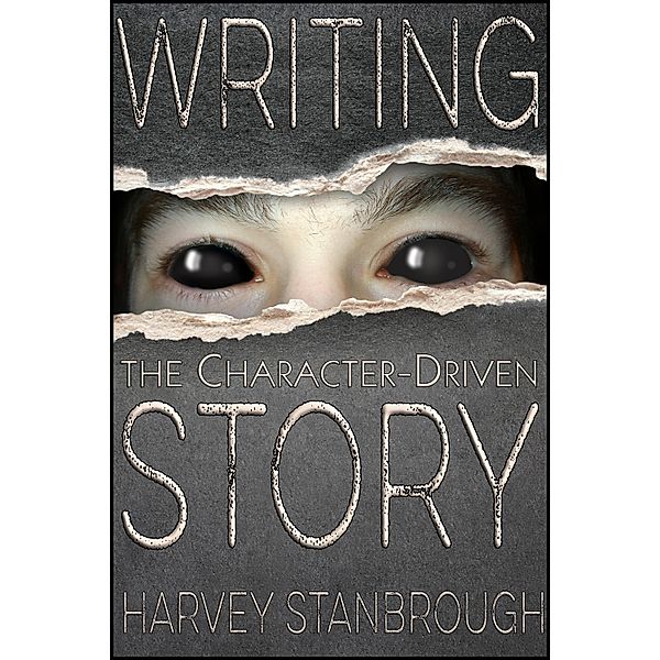 Writing the Character-Driven Story, Harvey Stanbrough