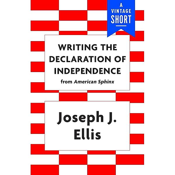 Writing the Declaration of Independence / A Vintage Short, Joseph J. Ellis