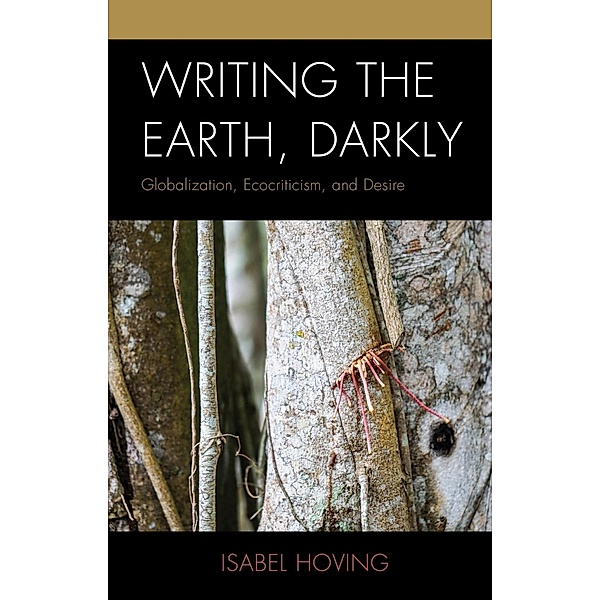 Writing the Earth, Darkly / Ecocritical Theory and Practice, Isabel Hoving