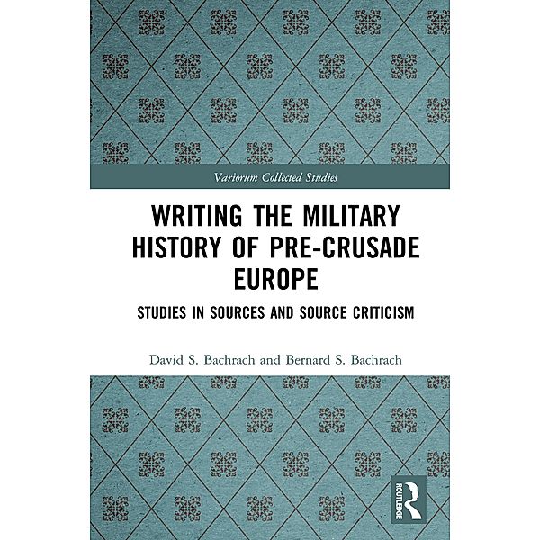 Writing the Military History of Pre-Crusade Europe, David S. Bachrach, Bernard S. Bachrach