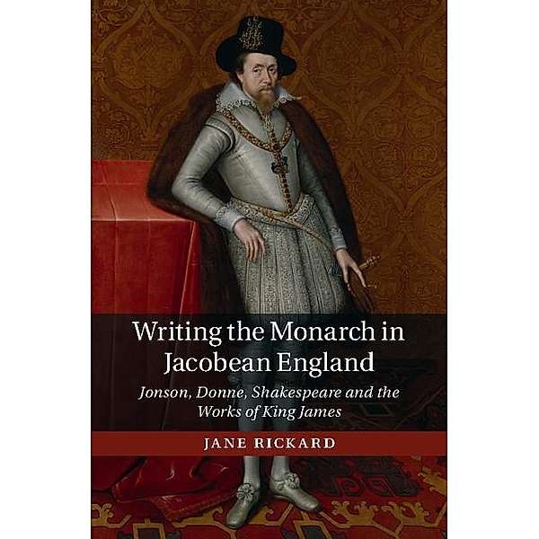 Writing the Monarch in Jacobean England, Jane Rickard