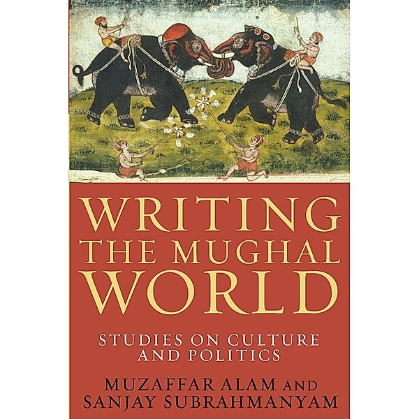 Writing the Mughal World, Muzaffar Alam, Sanjay Subrahmanyam