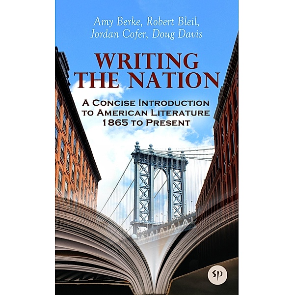 Writing the Nation: A Concise Introduction to American Literature 1865 to Present, Amy Berke, Robert Bleil, Jordan Cofer, Doug Davis
