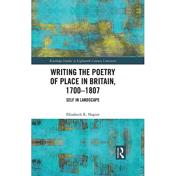 Writing the Poetry of Place in Britain, 1700-1807, Elizabeth R. Napier