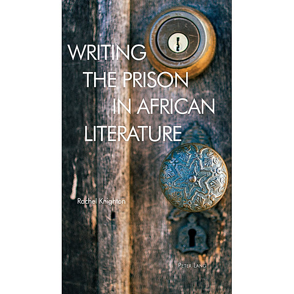 Writing the Prison in African Literature, Rachel Knighton