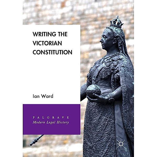 Writing the Victorian Constitution / Palgrave Modern Legal History, Ian Ward