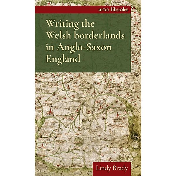 Writing the Welsh borderlands in Anglo-Saxon England / Artes Liberales, Lindy Brady