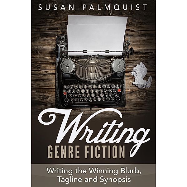 Writing the Winning Blurb, Tagline and Synopsis (Writing Genre Fiction, #4) / Writing Genre Fiction, Susan Palmquist