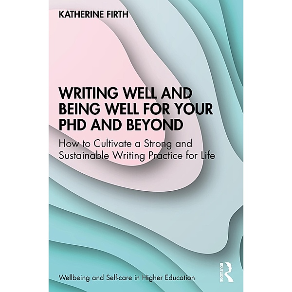Writing Well and Being Well for Your PhD and Beyond, Katherine Firth