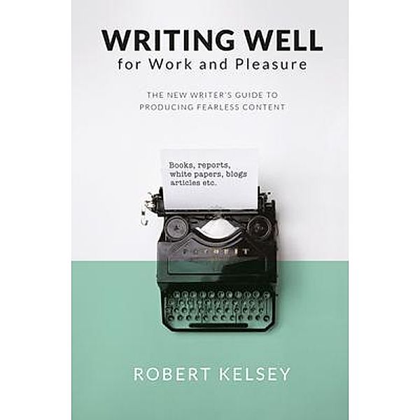 Writing Well For Work and Pleasure, Robert Kelsey