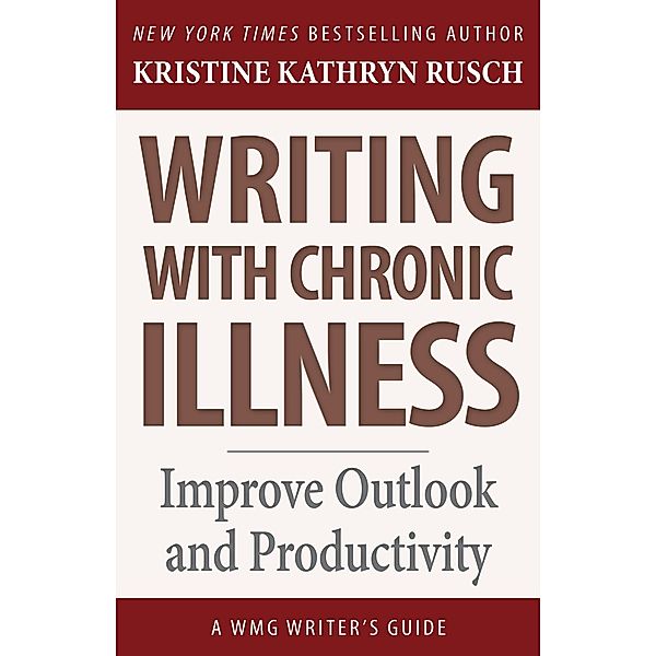 Writing with Chronic Illness (WMG Writer's Guides, #16) / WMG Writer's Guides, Kristine Kathryn Rusch