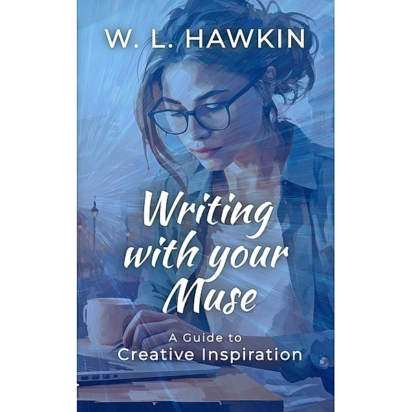 Writing with your Muse: A Guide to Creative Inspiration, W. L. Hawkin