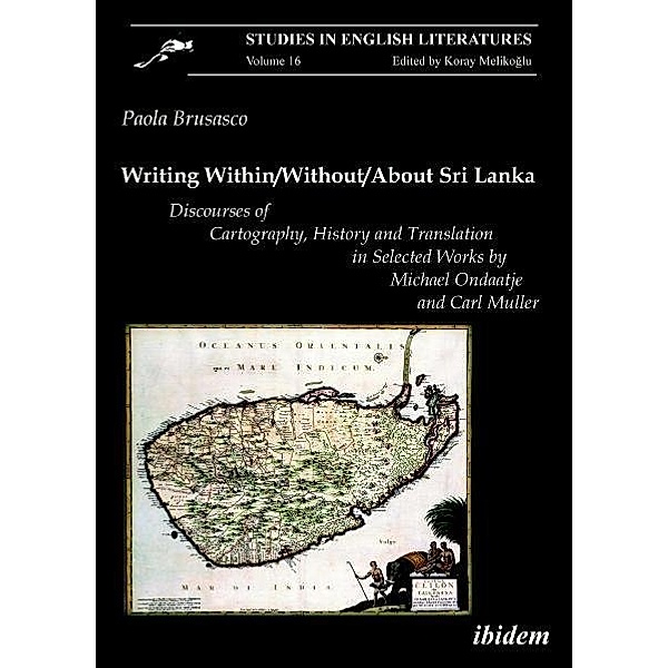 Writing Within/Without/About Sri Lanka - Discourses of Cartography, History and Translation in Selected Works by Michael Ondaatje, Paola Brusasco