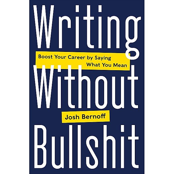 Writing Without Bullshit, Josh Bernoff
