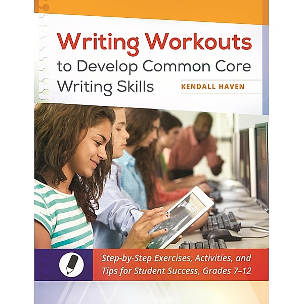 Writing Workouts to Develop Common Core Writing Skills, Kendall Haven