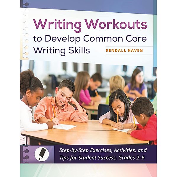 Writing Workouts to Develop Common Core Writing Skills, Kendall Haven