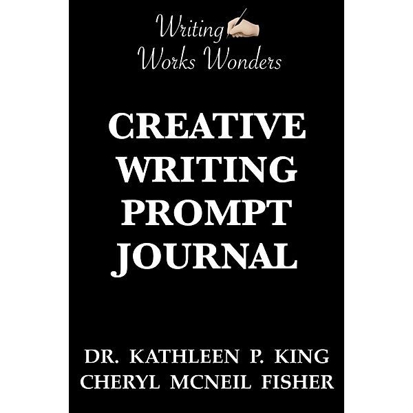 Writing Works Wonders Creative Writing Prompt Journal, Cheryl McNeil Fisher, Kathleen P King
