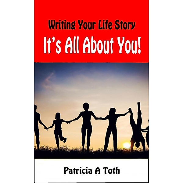 Writing Your Life Story: It's All about You!, Patricia Toth