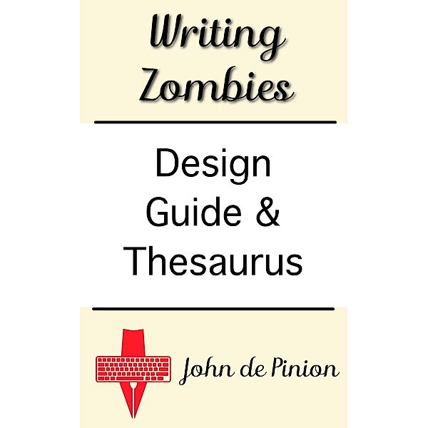 Writing Zombies: Design Guide and Thesaurus, John de Pinion