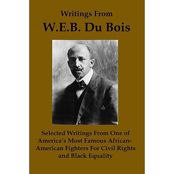 Writings From WEB DuBois: Selected Writings from one of America's Most Famous African-American Fighters for Civil Rights and Black Equality, Lenny Flank