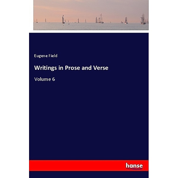 Writings in Prose and Verse, Eugene Field