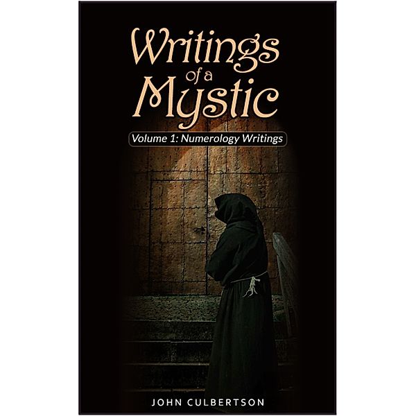 Writings of a Mystic: Writings of a Mystic: Volume 1: Numerology Writings, John Culbertson