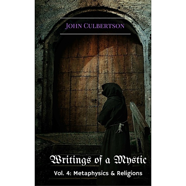 Writings of a Mystic: Writings of a Mystic Volume 4: Metaphysics & Religions, John Culbertson