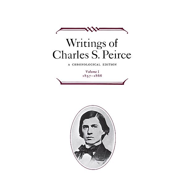 Writings of Charles S. Peirce: A Chronological Edition, Volume 1, Charles S. Peirce