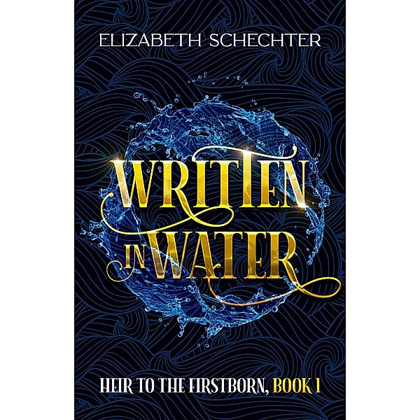 Written in Water (Heir to the Firstborn, #1) / Heir to the Firstborn, Elizabeth Schechter