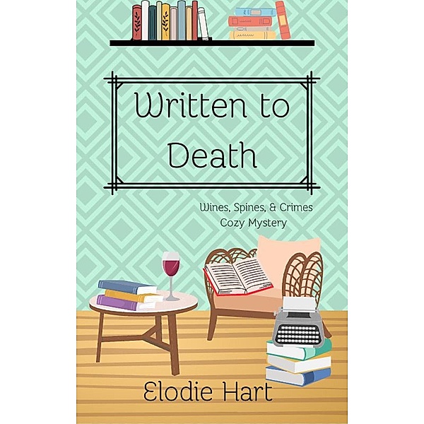Written to Death (Wines, Spines, & Crimes Book Club Cozy Mysteries, #9) / Wines, Spines, & Crimes Book Club Cozy Mysteries, Elodie Hart