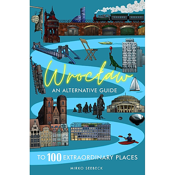 Wroclaw: An alternative guide to 100 extraordinary places, Mirko Seebeck