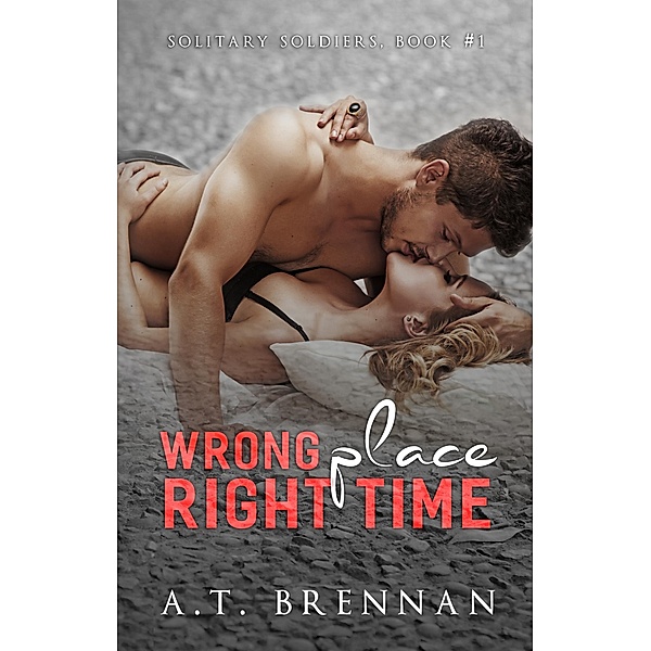 Wrong Place, Right Time (Solitary Soldiers, #1) / Solitary Soldiers, A. T. Brennan